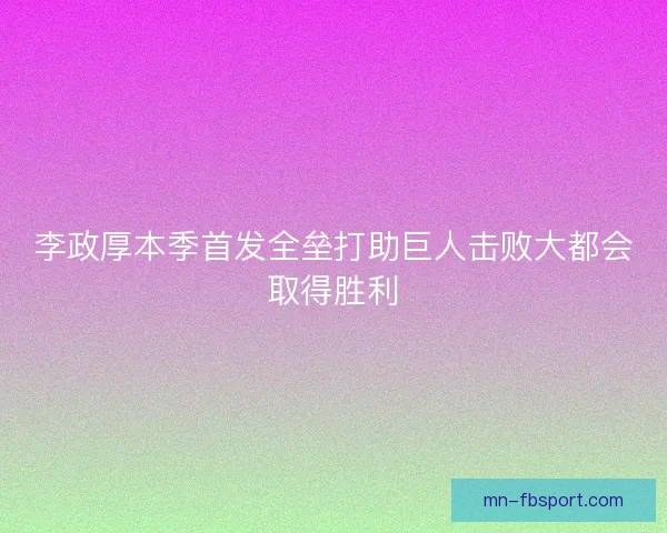 李政厚本季首发全垒打助巨人击败大都会取得胜利